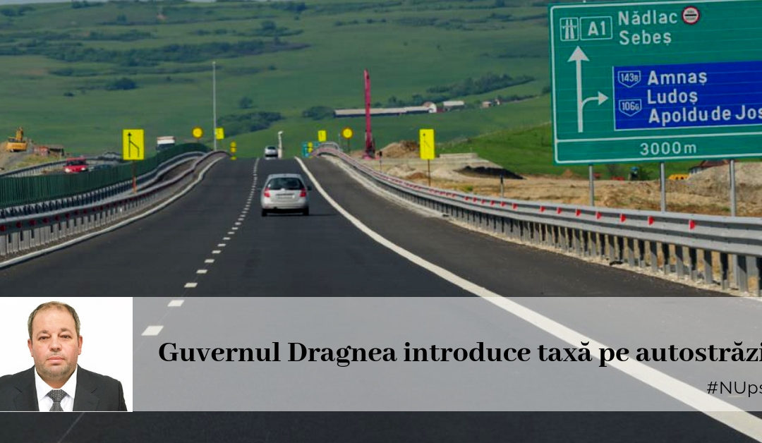 Guvernul PSD confirmă că în curand vom avea taxe de autostrazi